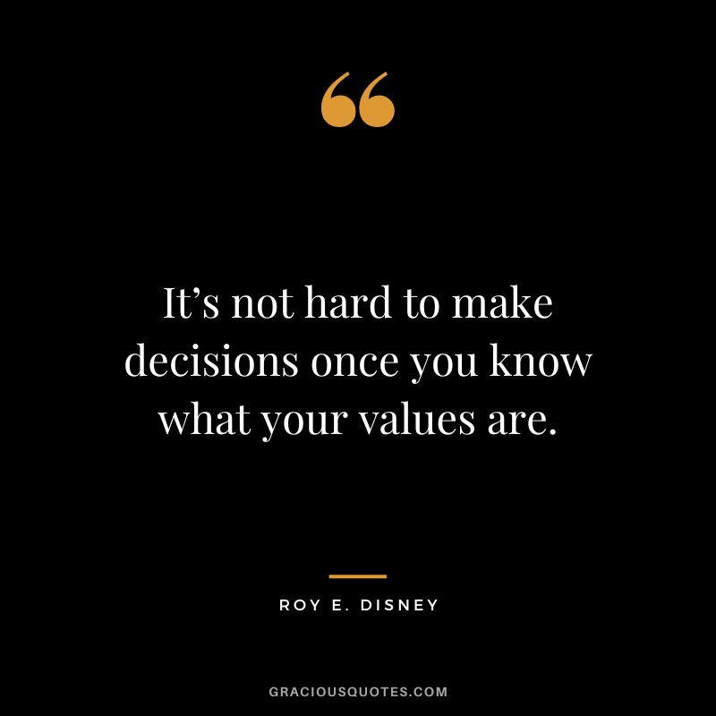 It’s not hard to make decisions once you know what your values are. - Roy E. Disney