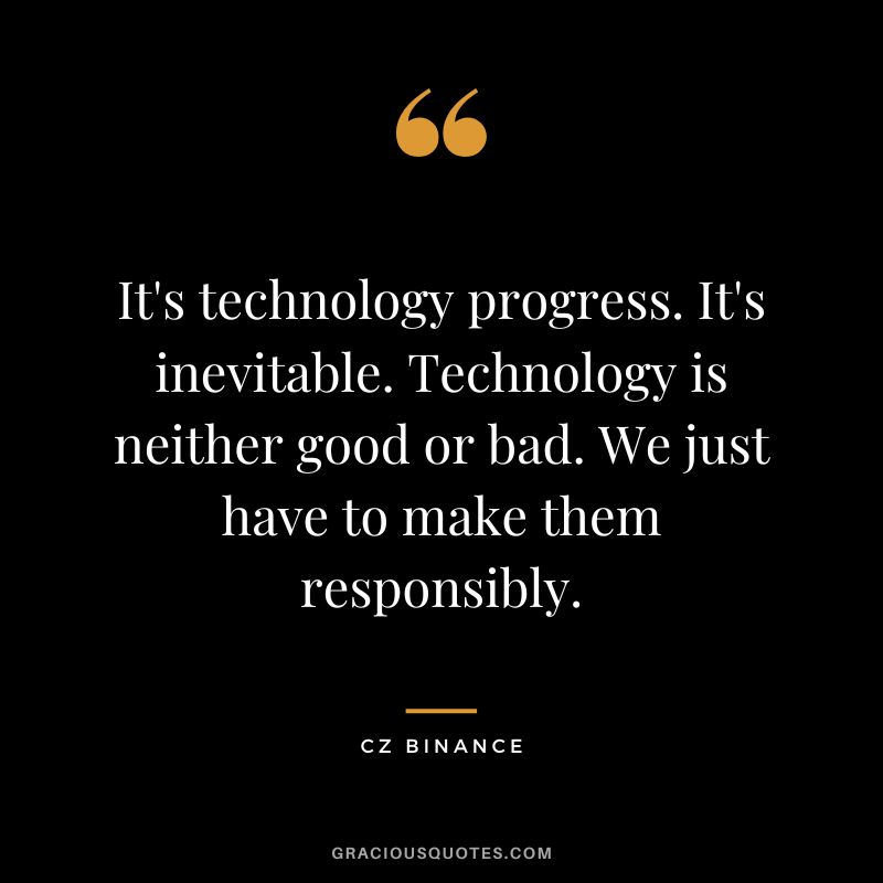 It's technology progress. It's inevitable. Technology is neither good or bad. We just have to make them responsibly.