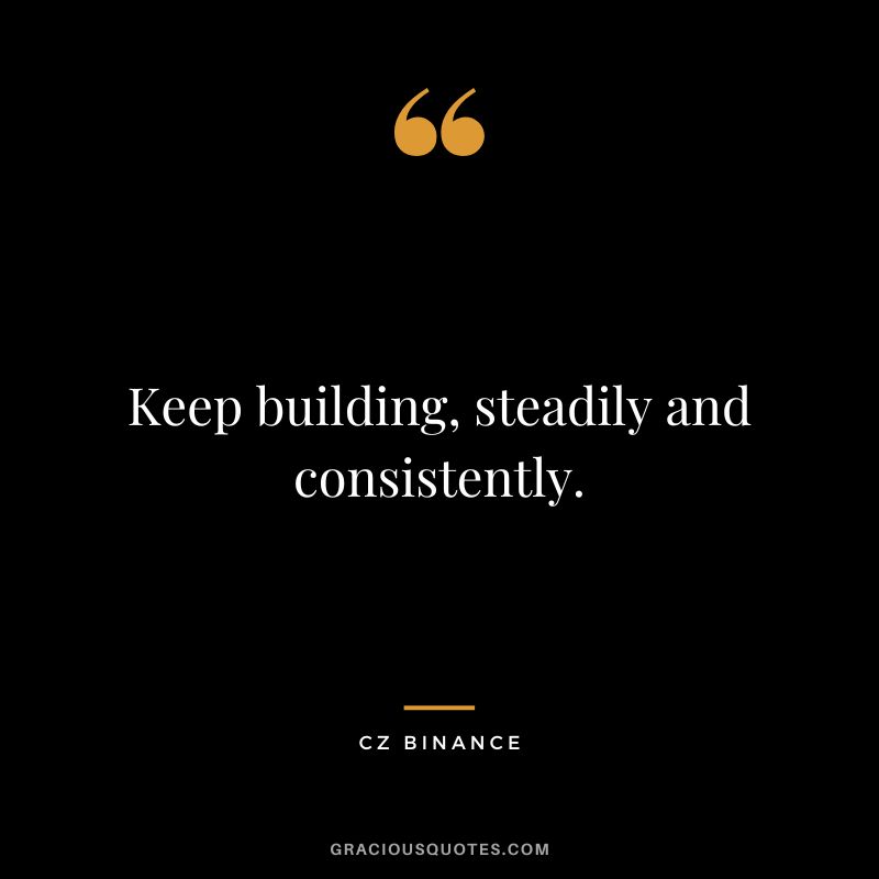 Keep building, steadily and consistently.