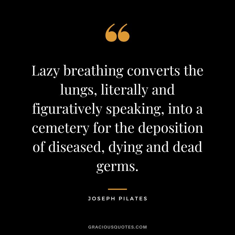 Lazy breathing converts the lungs, literally and figuratively speaking, into a cemetery for the deposition of diseased, dying and dead germs.