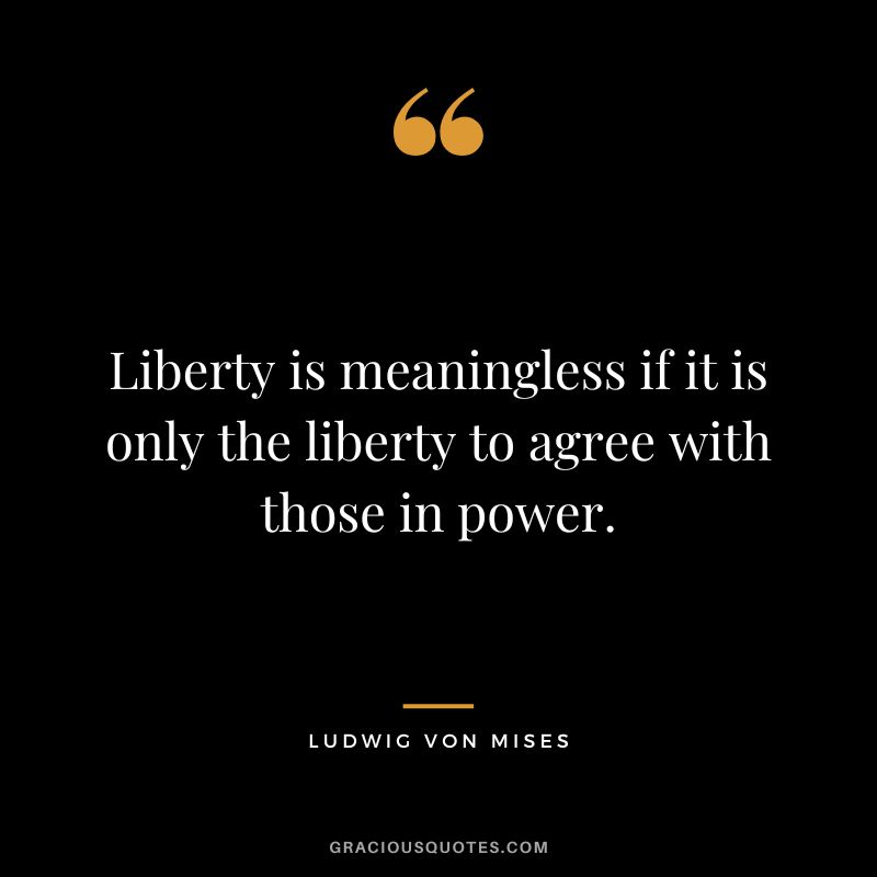 Liberty is meaningless if it is only the liberty to agree with those in power.