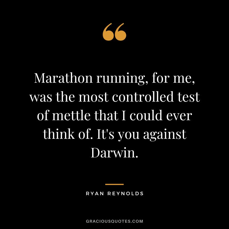 Marathon running, for me, was the most controlled test of mettle that I could ever think of. It's you against Darwin. - Ryan Reynolds