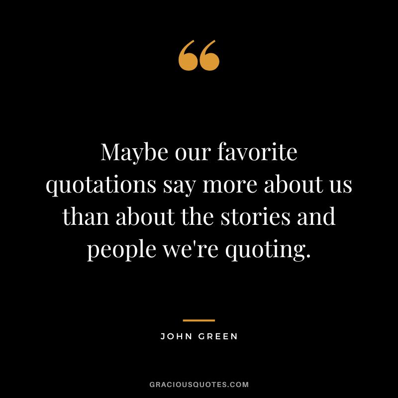 Maybe our favorite quotations say more about us than about the stories and people we're quoting.