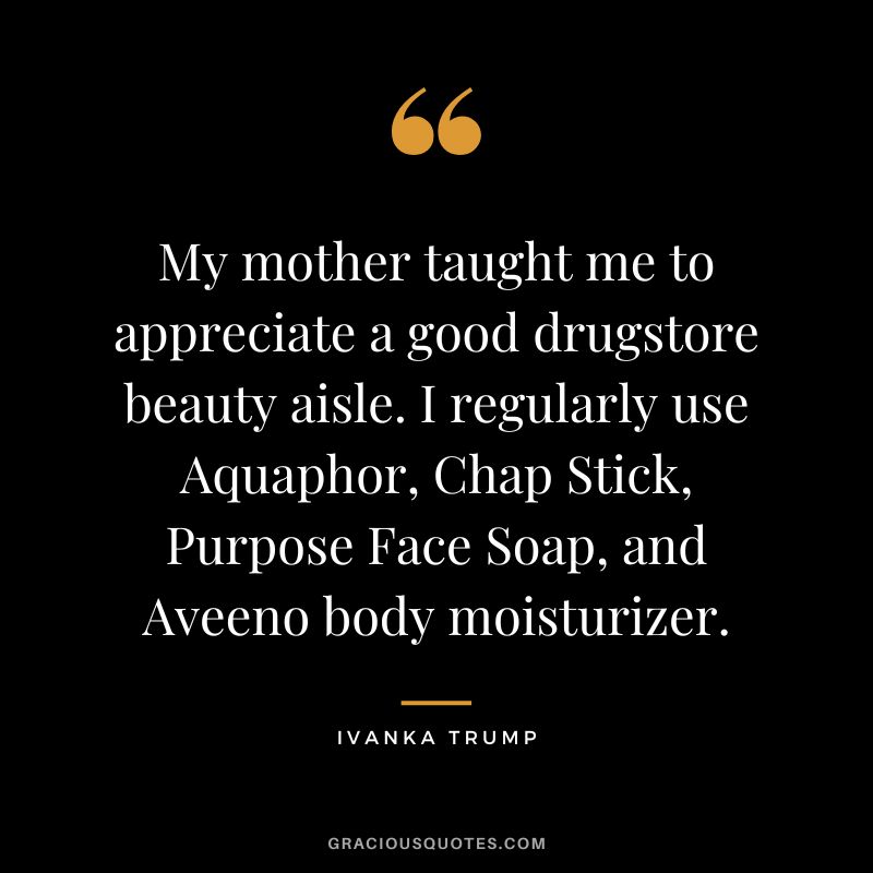 My mother taught me to appreciate a good drugstore beauty aisle. I regularly use Aquaphor, Chap Stick, Purpose Face Soap, and Aveeno body moisturizer.