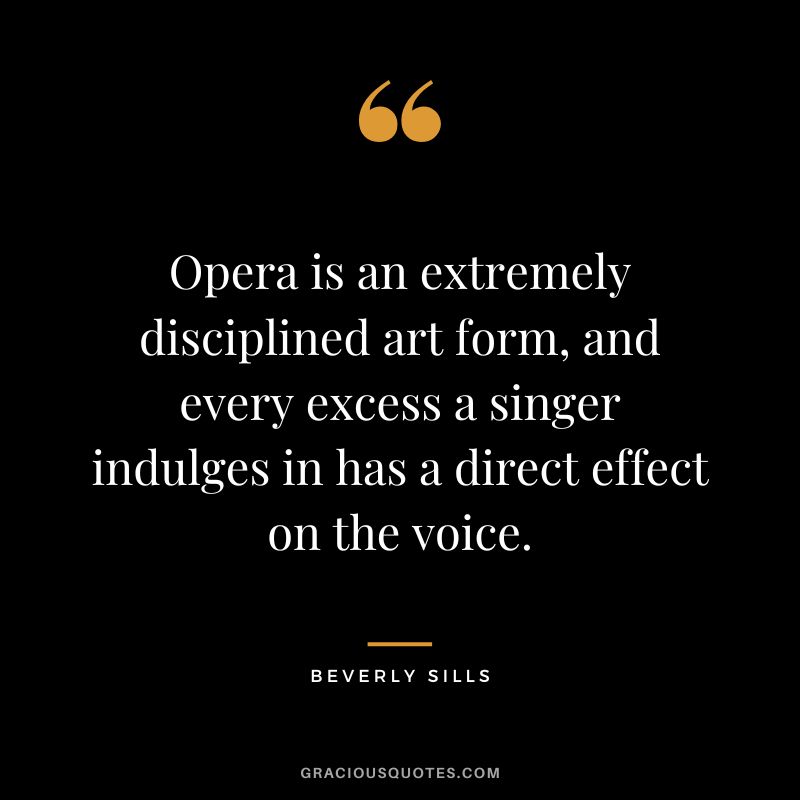 Opera is an extremely disciplined art form, and every excess a singer indulges in has a direct effect on the voice.