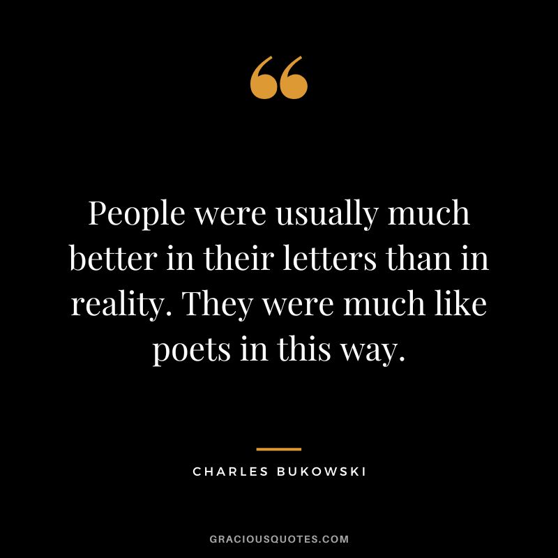 People were usually much better in their letters than in reality. They were much like poets in this way.