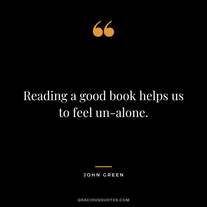 Reading a good book helps us to feel un-alone.