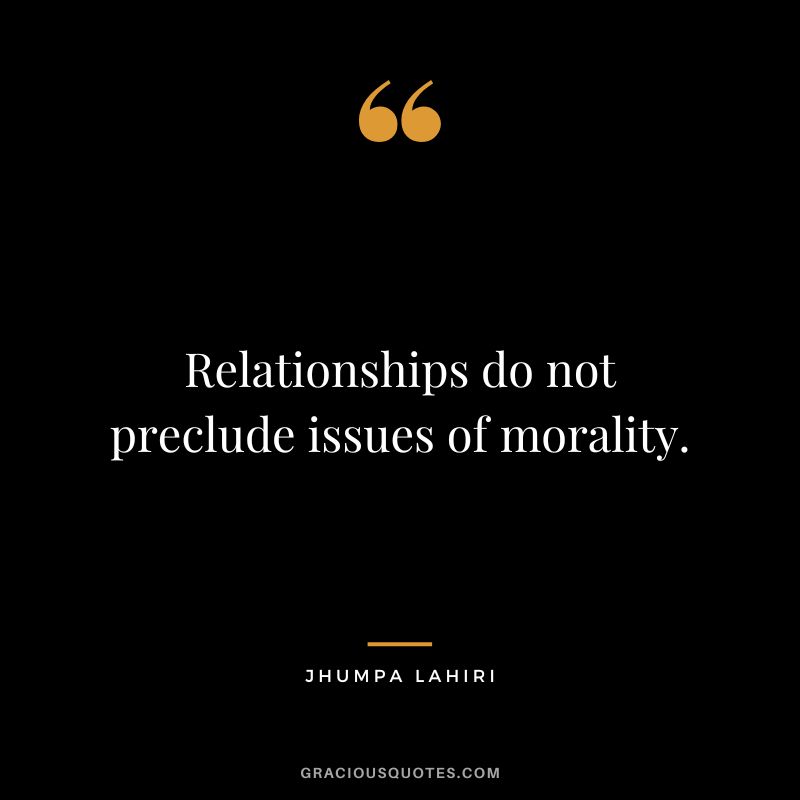 Relationships do not preclude issues of morality.