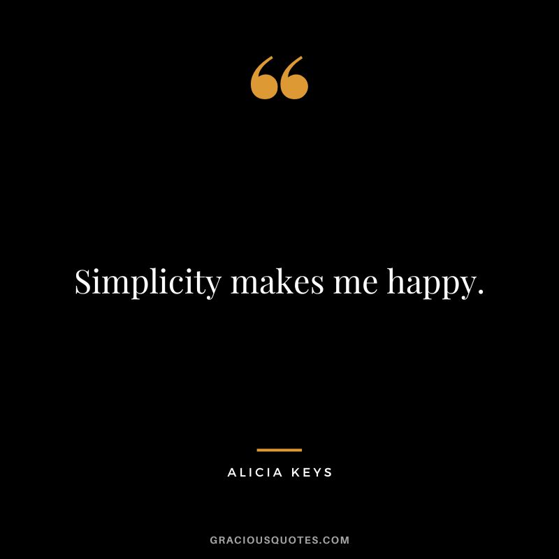 Simplicity makes me happy. - Alicia Keys