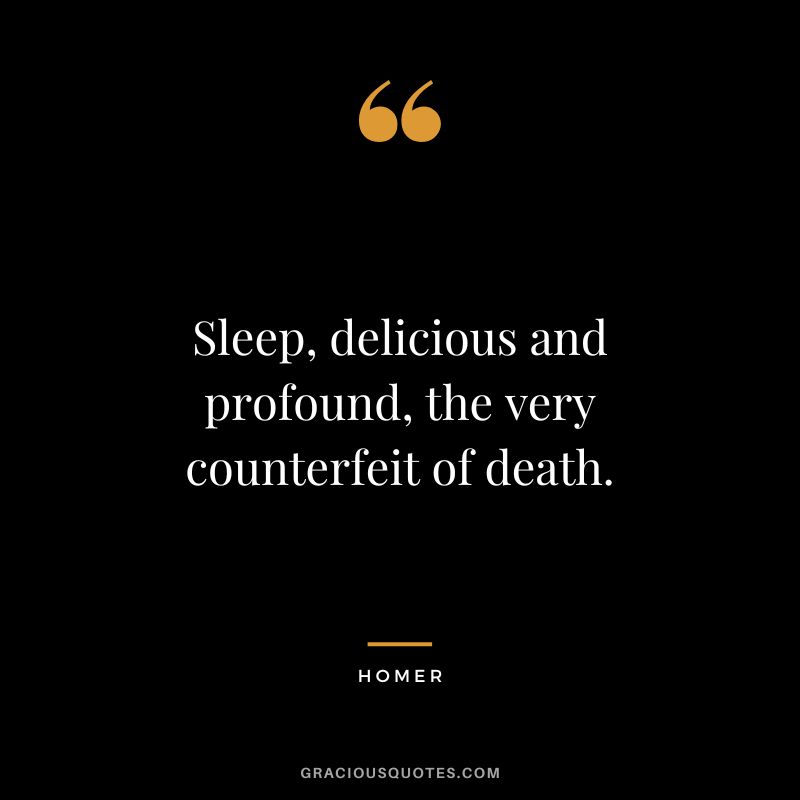 Sleep, delicious and profound, the very counterfeit of death.