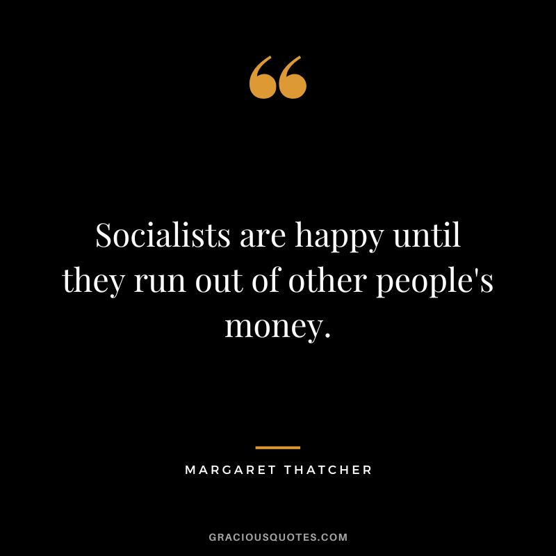 Socialists are happy until they run out of other people's money.