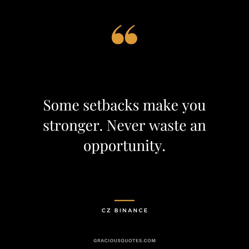 Some setbacks make you stronger. Never waste an opportunity.