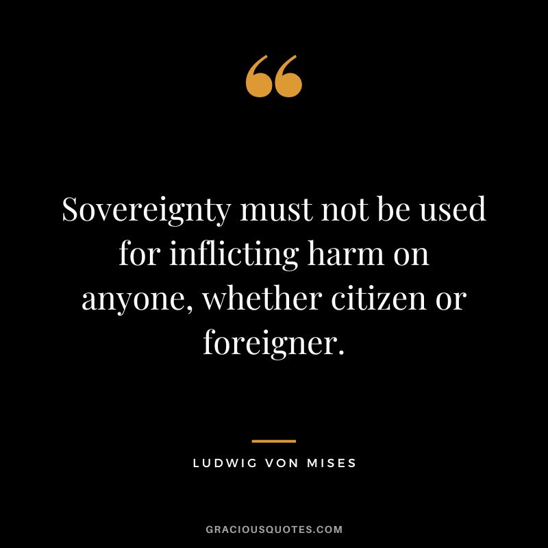 Sovereignty must not be used for inflicting harm on anyone, whether citizen or foreigner.