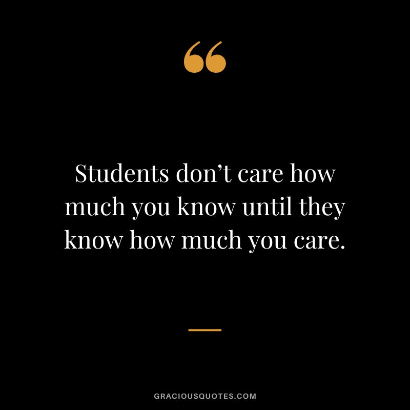Students don’t care how much you know until they know how much you care.