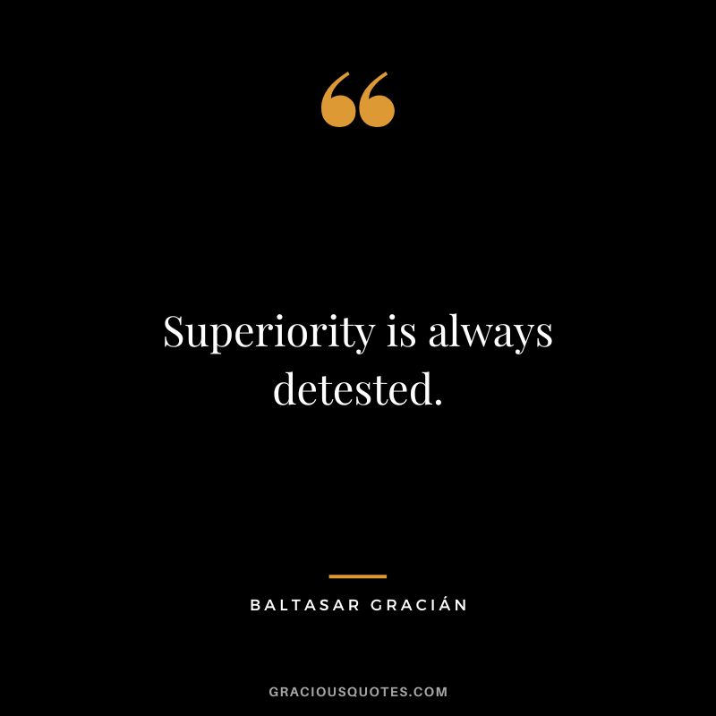Superiority is always detested.
