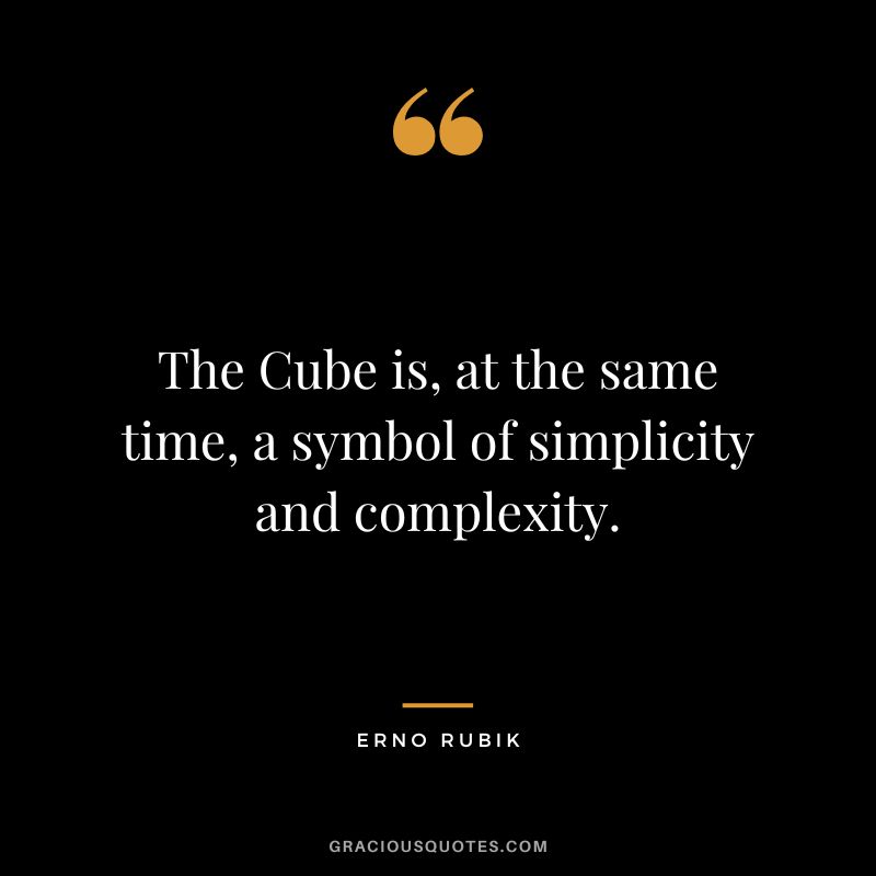 The Cube is, at the same time, a symbol of simplicity and complexity. - Erno Rubik