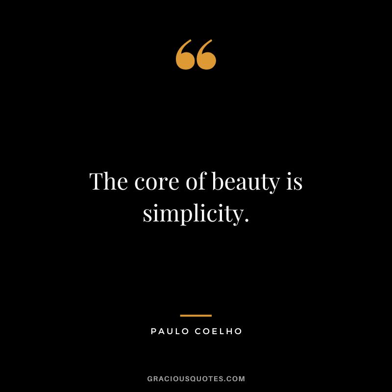 The core of beauty is simplicity. - Paulo Coelho