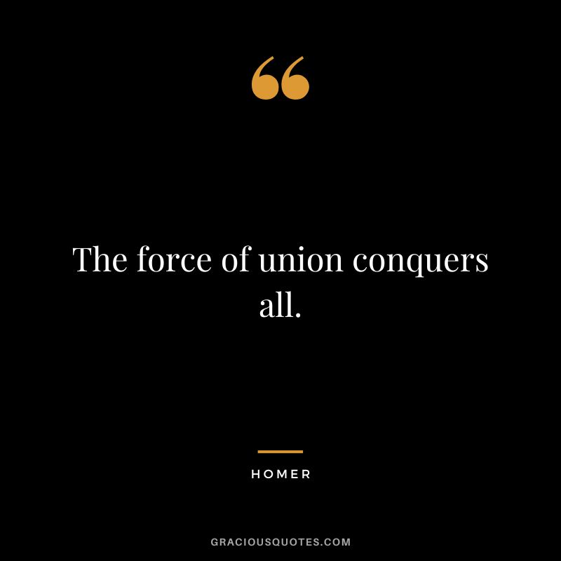 The force of union conquers all.
