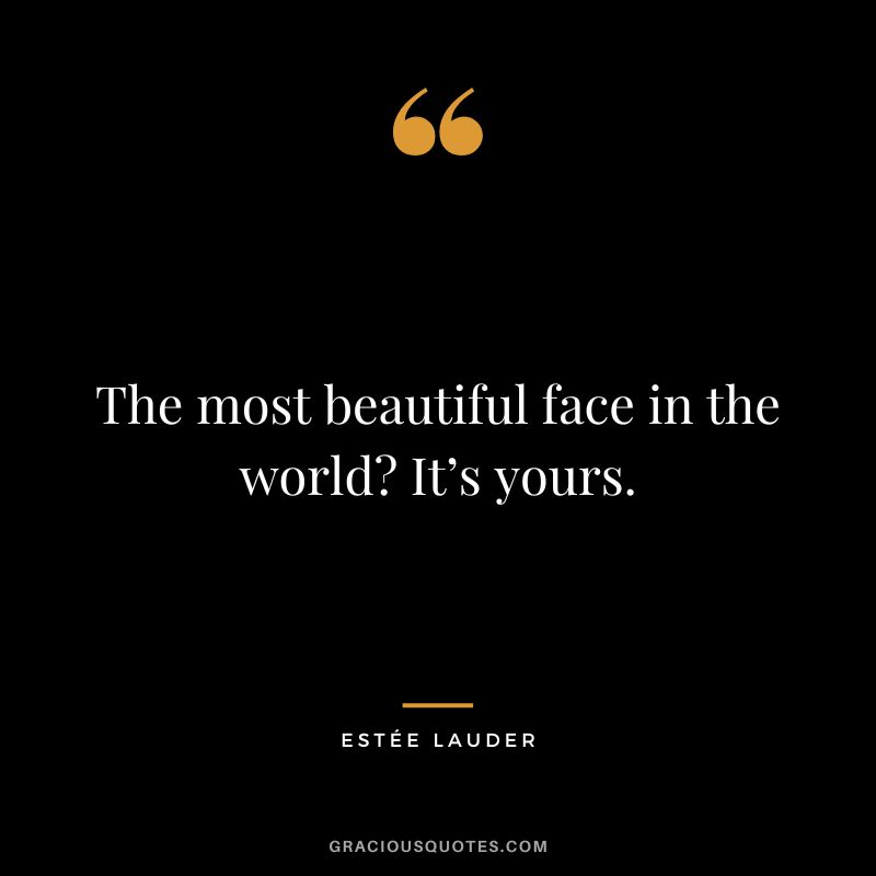 The most beautiful face in the world It’s yours.