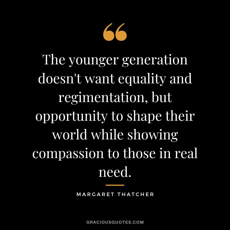 The younger generation doesn't want equality and regimentation, but opportunity to shape their world while showing compassion to those in real need.