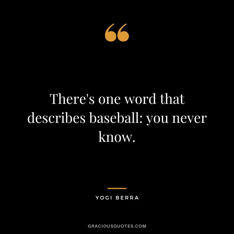 There's one word that describes baseball you never know.