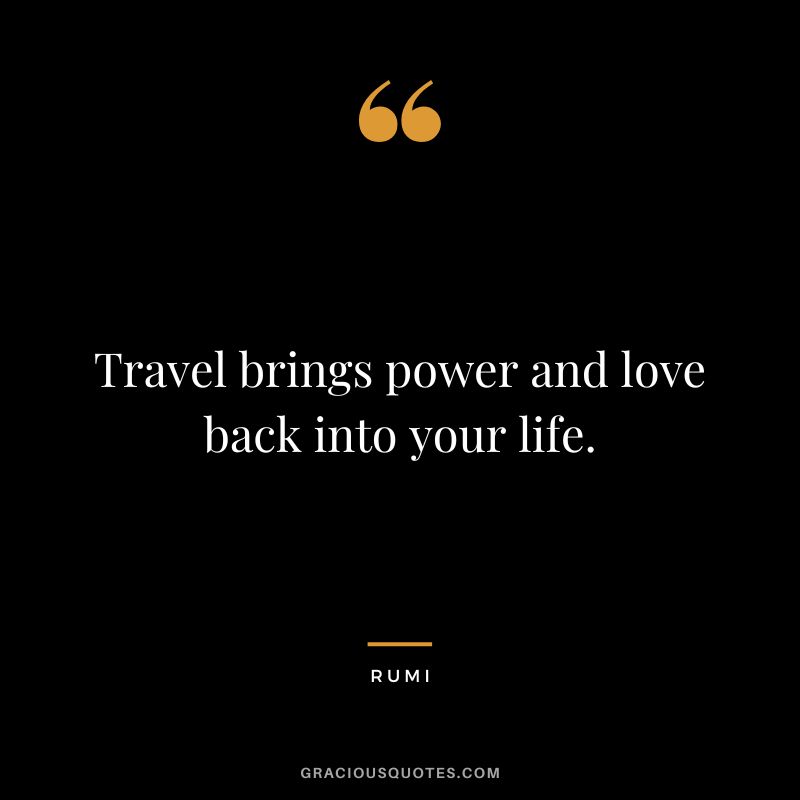 Travel brings power and love back into your life. - Rumi