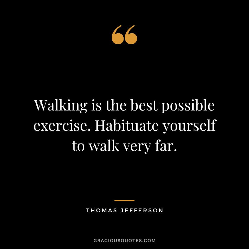Walking is the best possible exercise. Habituate yourself to walk very far. - Thomas Jefferson