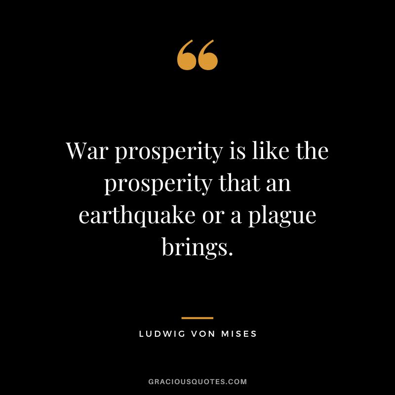 War prosperity is like the prosperity that an earthquake or a plague brings.