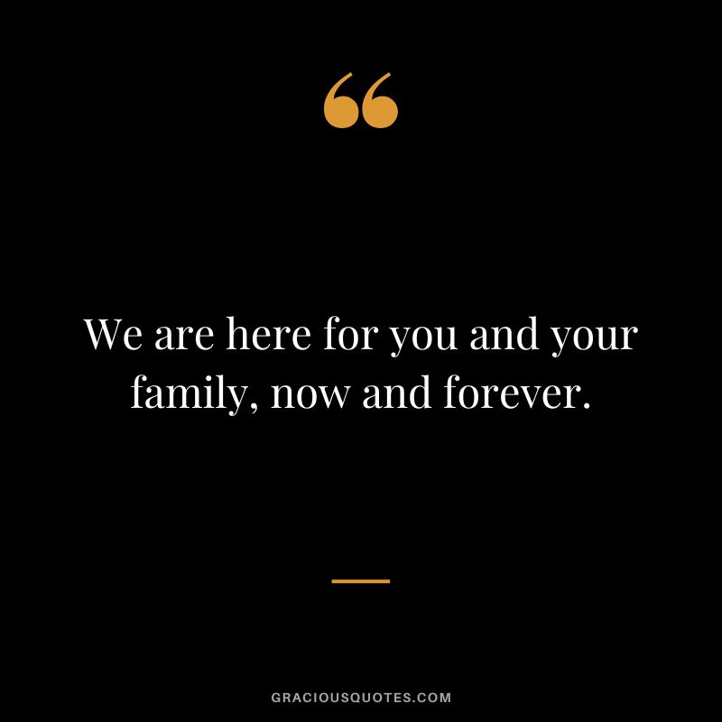 We are here for you and your family, now and forever.