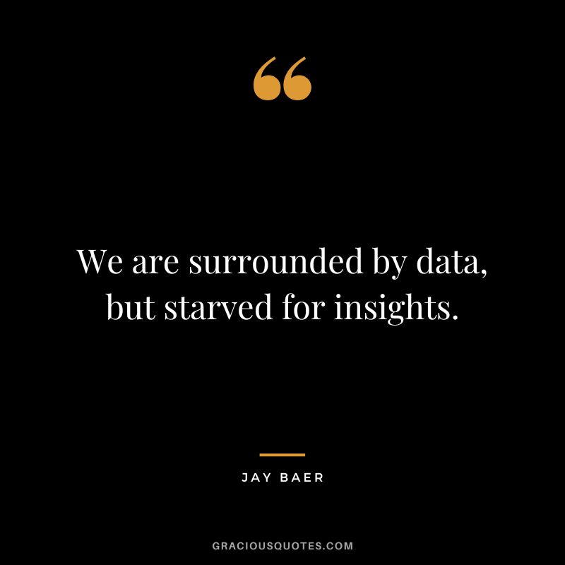We are surrounded by data, but starved for insights. - Jay Baer