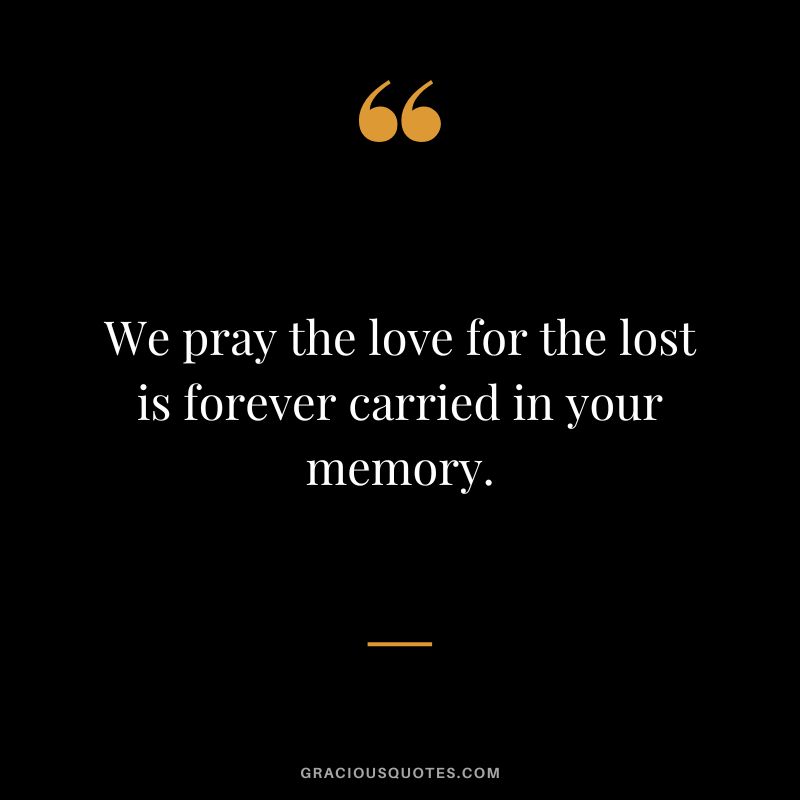 We pray the love for the lost is forever carried in your memory.