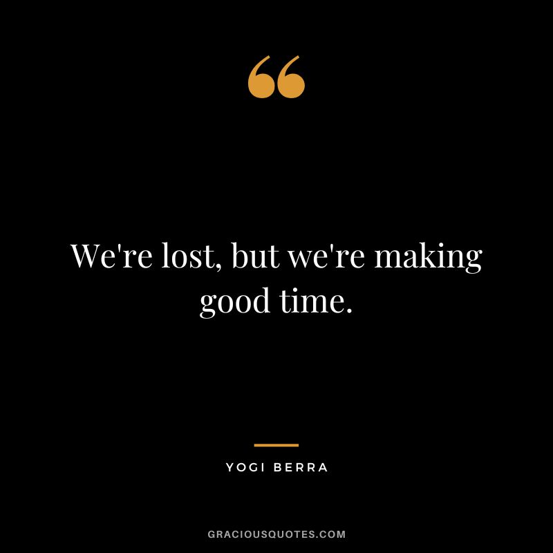 We're lost, but we're making good time.