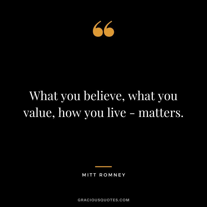 What you believe, what you value, how you live - matters.