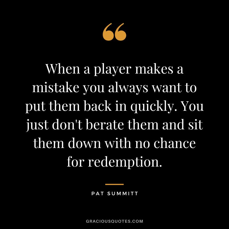 When a player makes a mistake you always want to put them back in quickly. You just don't berate them and sit them down with no chance for redemption.