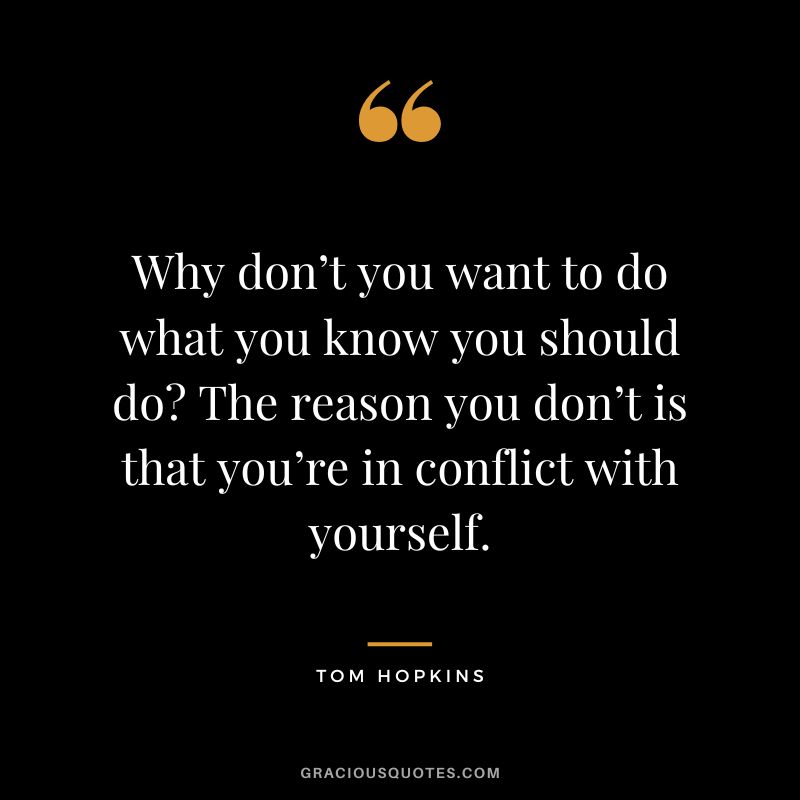 Why don’t you want to do what you know you should do The reason you don’t is that you’re in conflict with yourself.