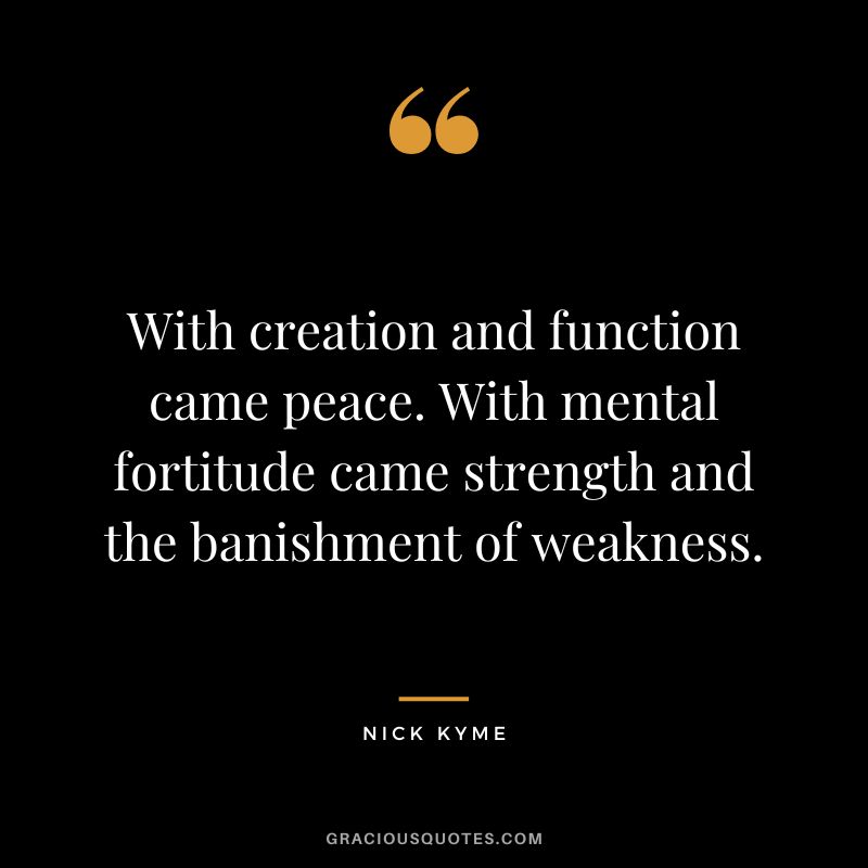 With creation and function came peace. With mental fortitude came strength and the banishment of weakness. - Nick Kyme