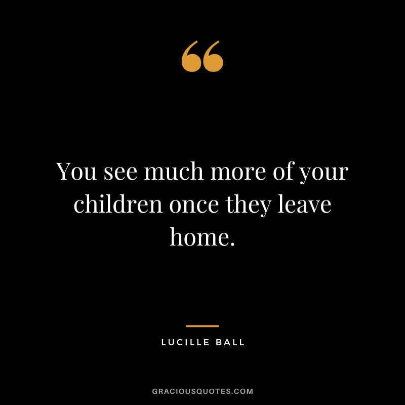 You see much more of your children once they leave home.