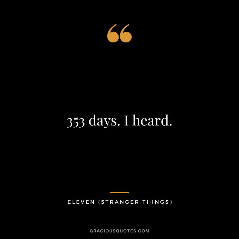 353 days. I heard. - Eleven
