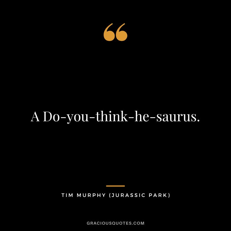 A Do-you-think-he-saurus. - Tim Murphy