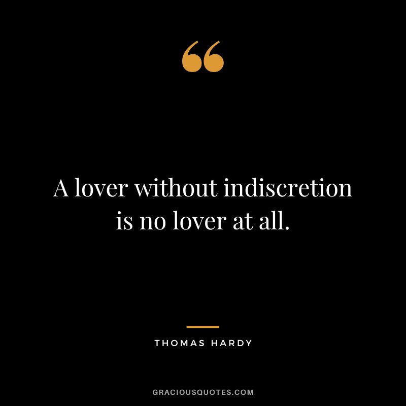 A lover without indiscretion is no lover at all. - Thomas Hardy