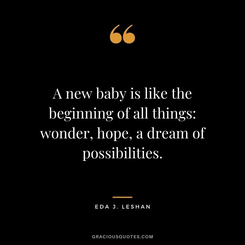 A new baby is like the beginning of all things wonder, hope, a dream of possibilities. - Eda J. LeShan