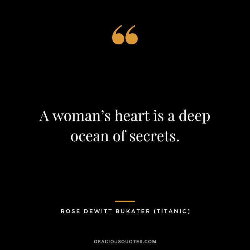 A woman’s heart is a deep ocean of secrets. - Rose Dewitt Bukater