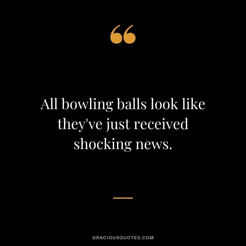 All bowling balls look like they've just received shocking news.