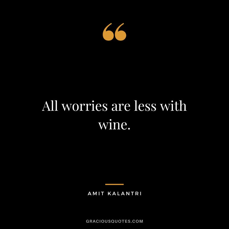 All worries are less with wine. - Amit Kalantri