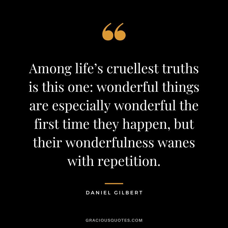 Among life’s cruellest truths is this one: wonderful things are especially wonderful the first time they happen, but their wonderfulness wanes with repetition.