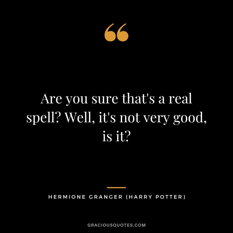 Are you sure that's a real spell Well, it's not very good, is it - Hermione Granger
