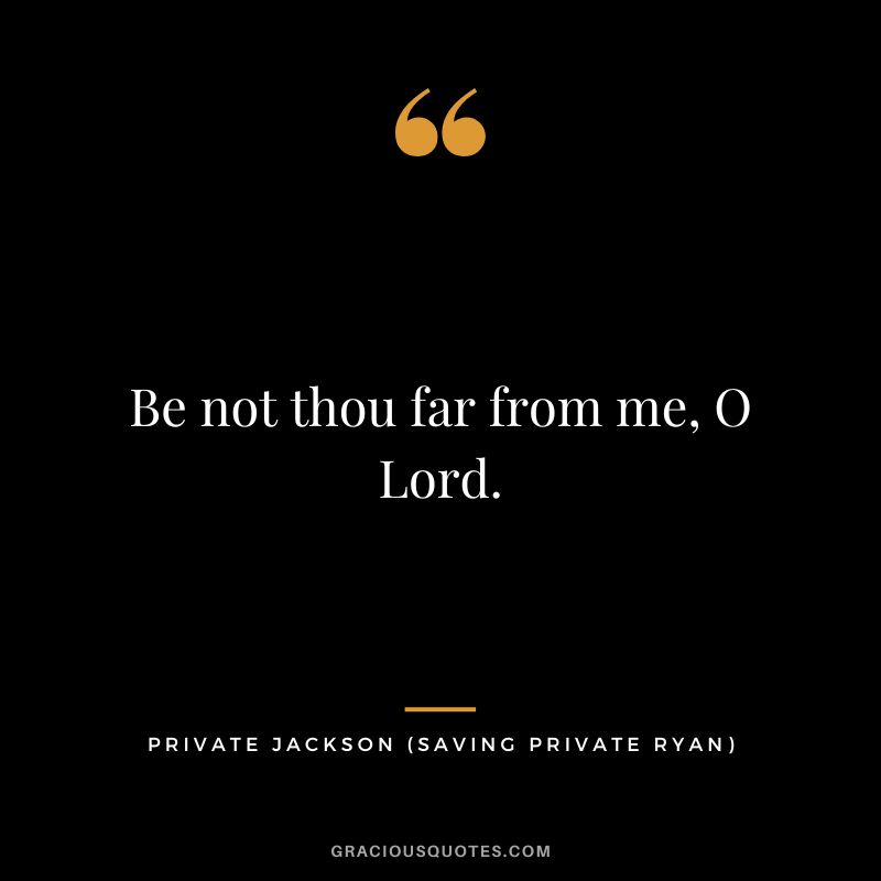 Be not thou far from me, O Lord. - Private Jackson