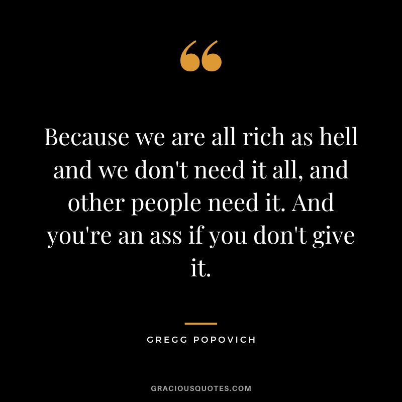 Because we are all rich as hell and we don't need it all, and other people need it. And you're an ass if you don't give it.