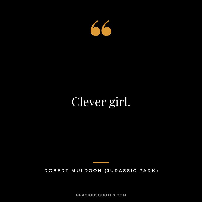 Clever girl. - Robert Muldoon