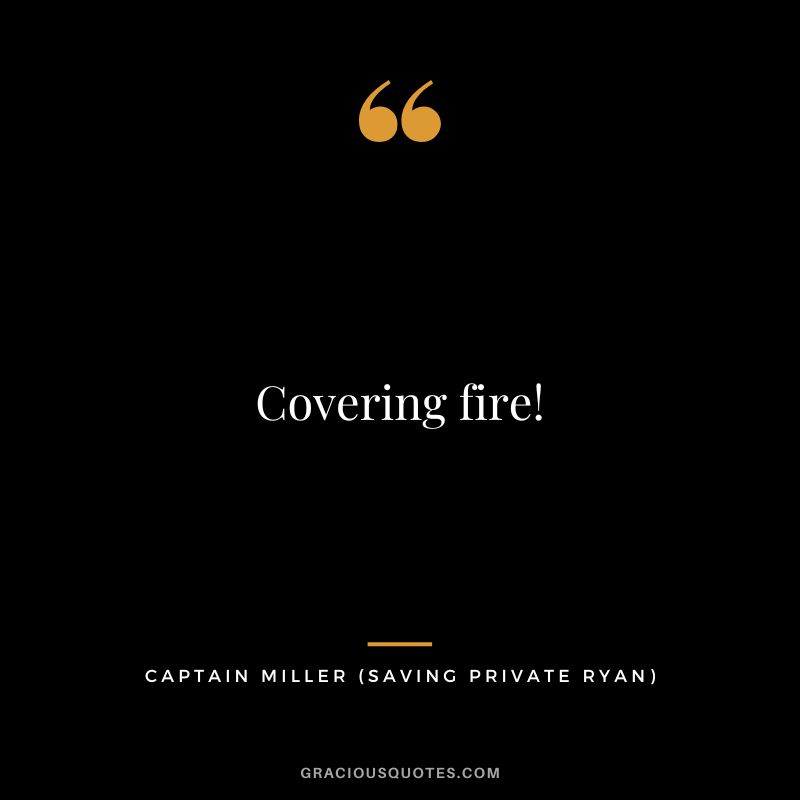 Covering fire! - Captain Miller
